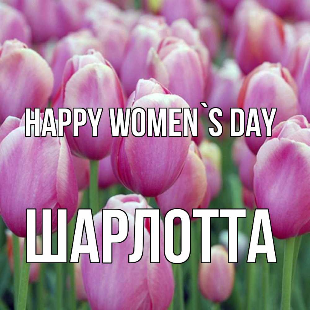 Greetings card с именем, Шарлотта happy women`s day на международный женский день 3 Greetings with text for free download 